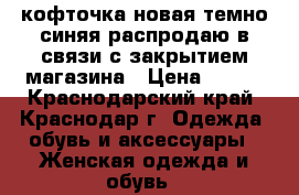 кофточка новая темно-синяя распродаю в связи с закрытием магазина › Цена ­ 800 - Краснодарский край, Краснодар г. Одежда, обувь и аксессуары » Женская одежда и обувь   